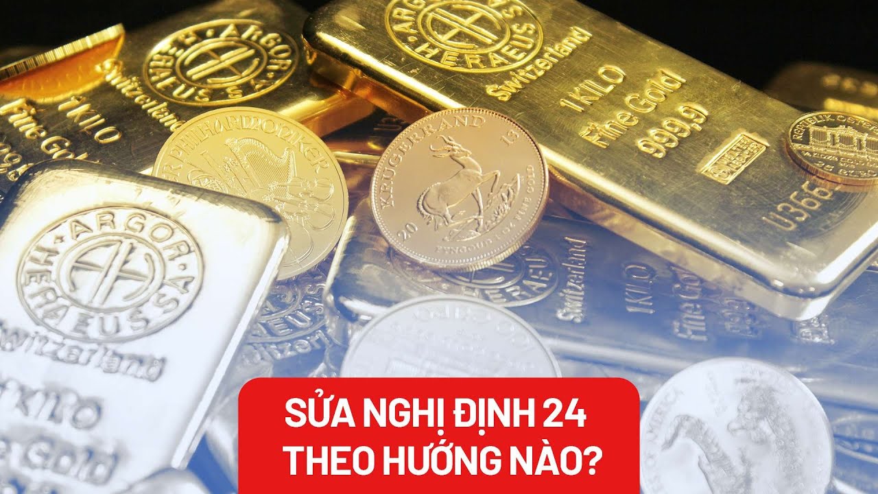 Sửa nghị định quản lý thị trường vàng theo hướng nào cho hợp lý? - PLO