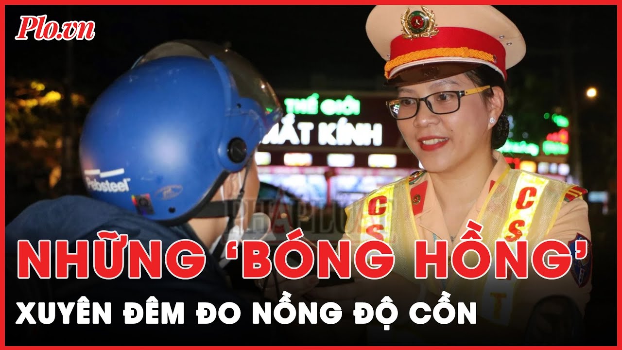 Theo chân những ‘bóng hồng’ cảnh sát giao thông xuyên đêm đo nồng độ cồn | Tin nhanh