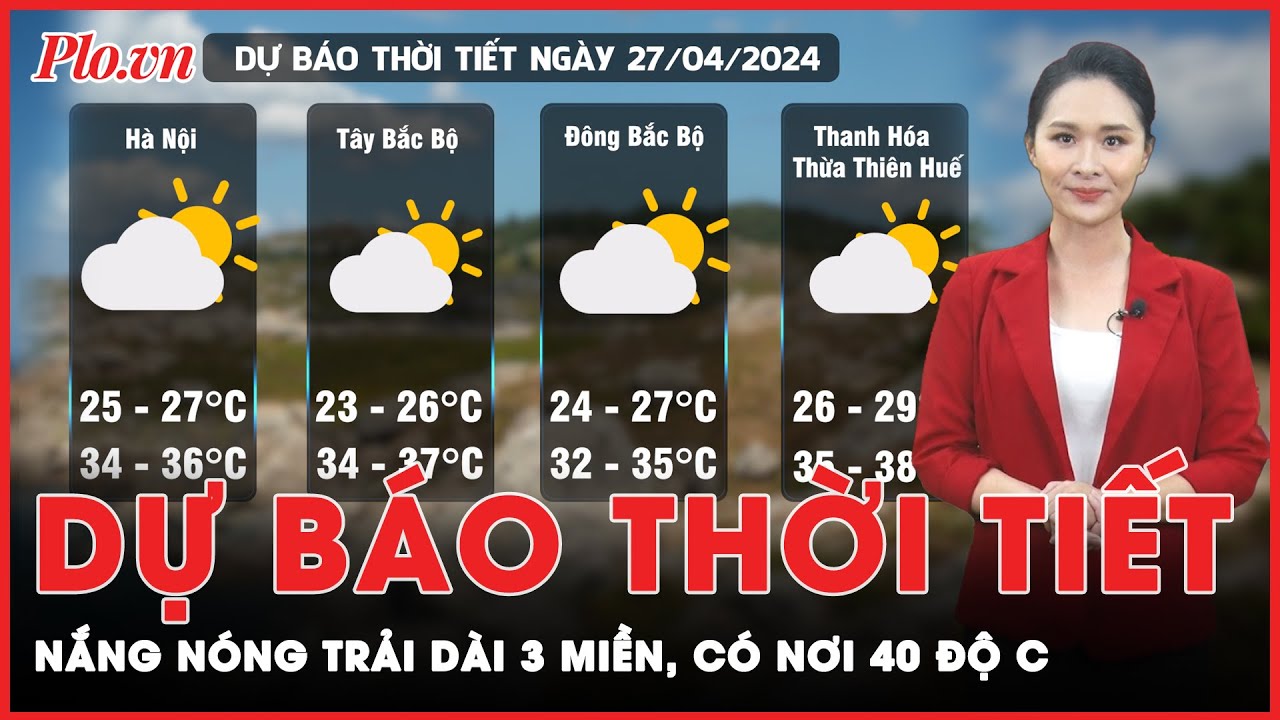 Dự báo thời tiết 27-4: Nắng nóng khắc nghiệt trải dài khắp 3 miền, chạm mốc 40 độ C | Tin nhanh