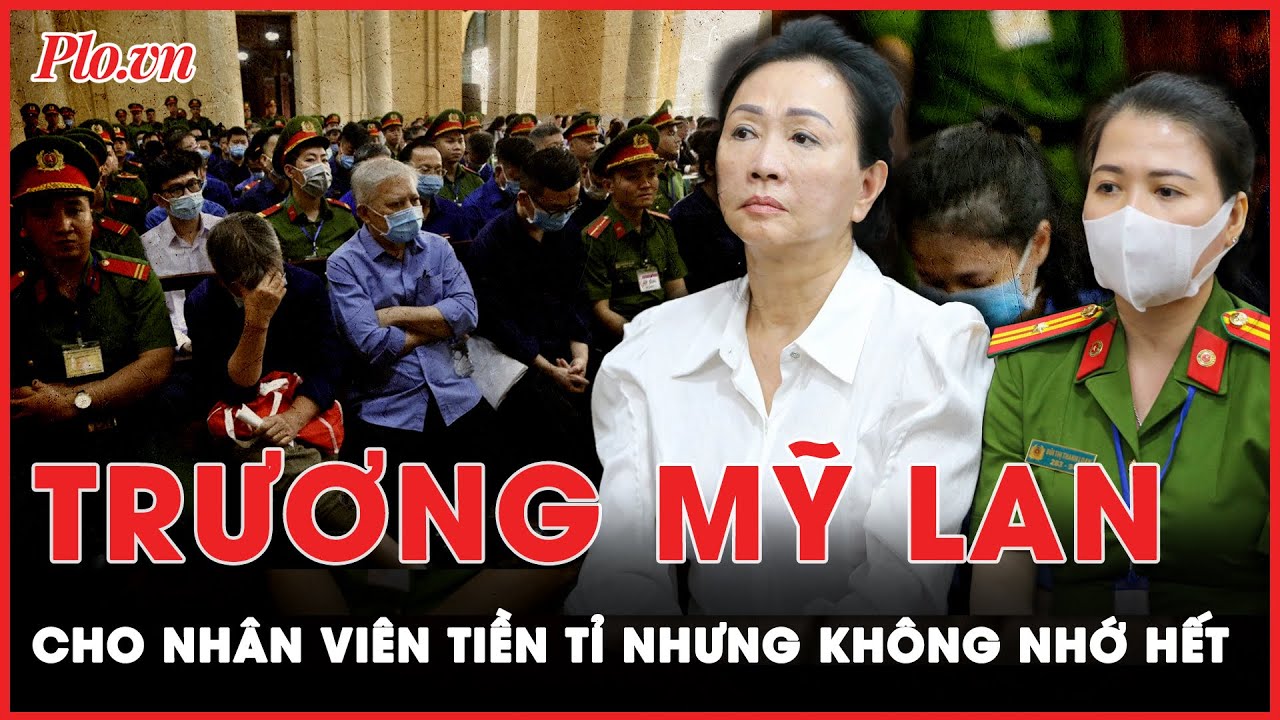 Trương Mỹ Lan thừa nhận việc cho viên SCB tiền tỉ nhưng không nhớ bản thân đã cho những ai | PLO