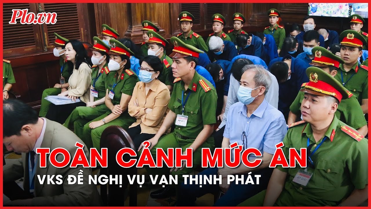 Toàn cảnh mức án VKS đề nghị đối với các bị cáo vụ Vạn Thịnh Phát - PLO