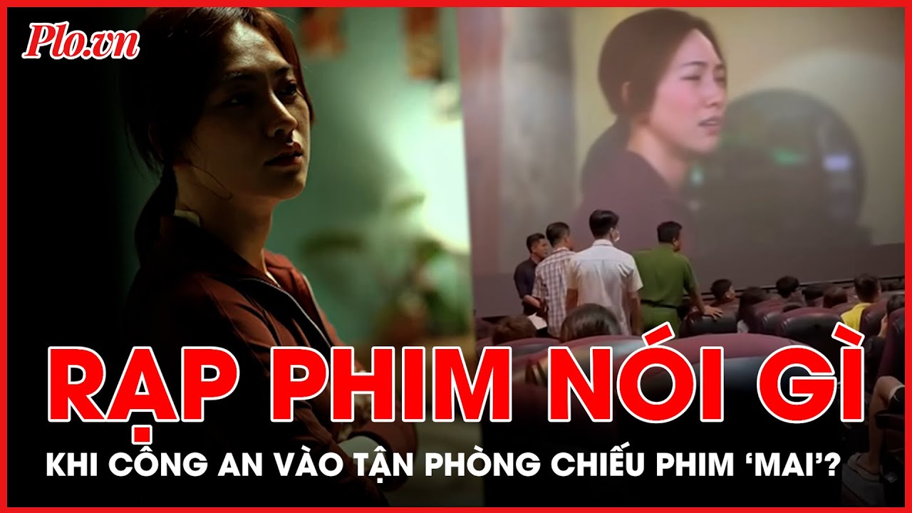 Rạp phim nói gì về sự xuất hiện đột xuất của công an trong phòng chiếu phim 'Mai'? - PLO