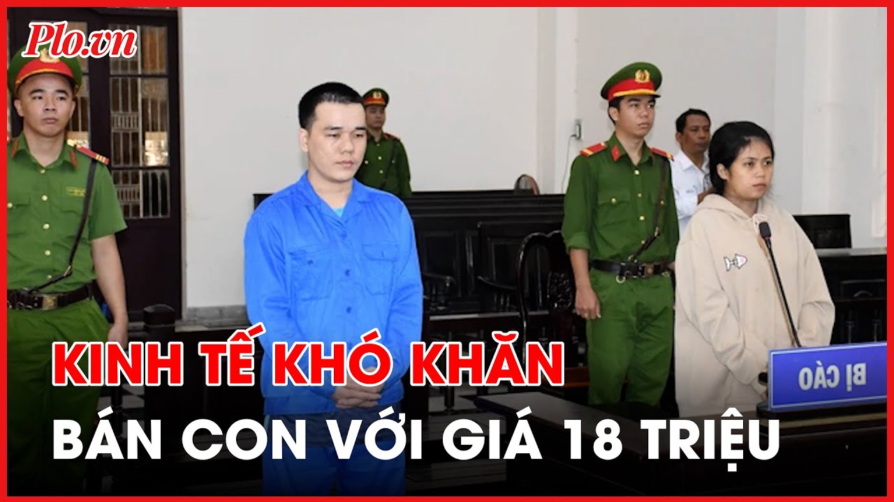 Bán con lấy 18 triệu đồng, cặp vợ chồng ở Trà Vinh lãnh án - PLO