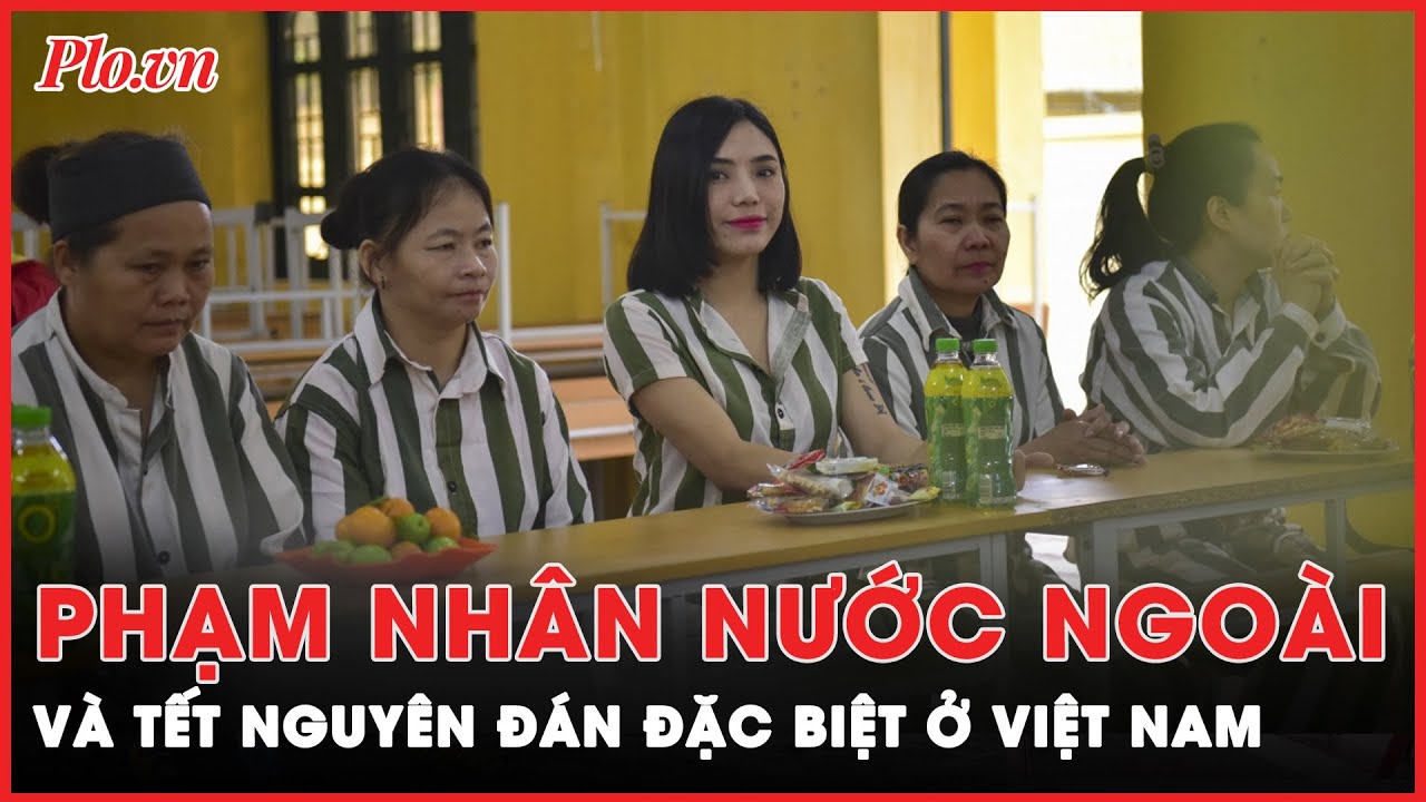 Tết Nguyên Đán đặc biệt của phạm nhân nước ngoài ở Việt Nam | Tin nhanh