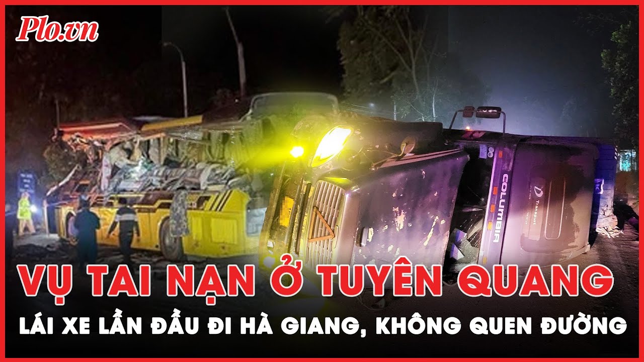 Vụ tai nạn thảm khốc ở Tuyên Quang: Lái xe container lần đầu đi Hà Giang, không quen đường  | PLO