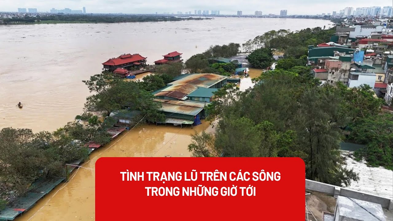 Tình trạng lũ trên các sông ra sao trong những giờ tới? - PLO