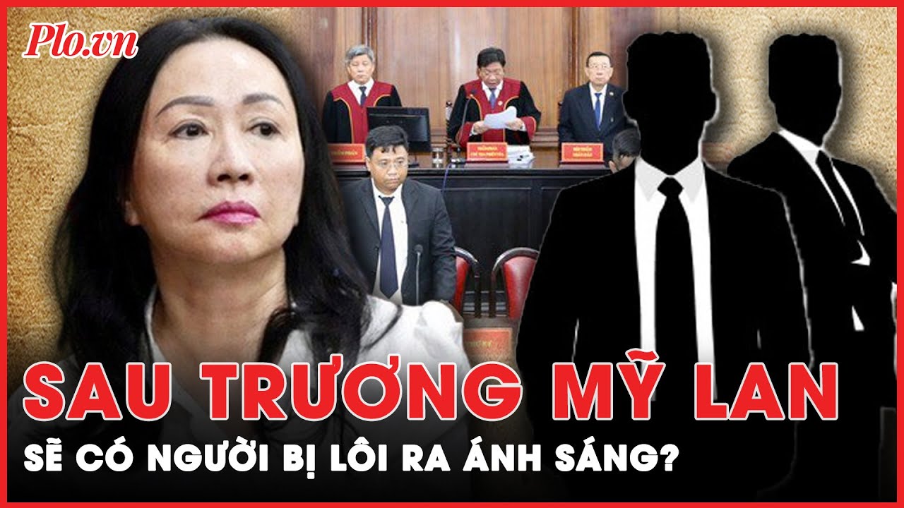 Sau Trương Mỹ Lan, ai sẽ là người bị lôi ra ánh sáng trong 2 vụ án liên quan đến Vạn Thịnh Phát?