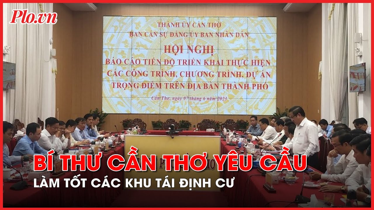 Bí thư Cần Thơ: Phải xem các khu tái định cư là cơ hội để chỉnh trang đô thị - PLO