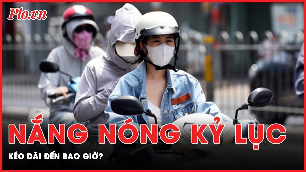 Nhiệt độ cao kỷ lục trong kỳ nghỉ lễ 30-4, nắng nóng gay gắt kéo dài đến khi nào?  | Tin nhanh