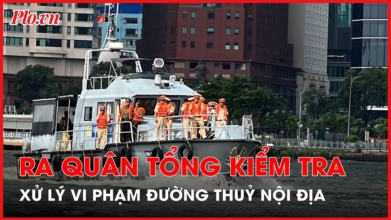 Phòng CSGT đường thủy TP.HCM ra quân tổng kiểm tra, xử lý vi phạm - PLO