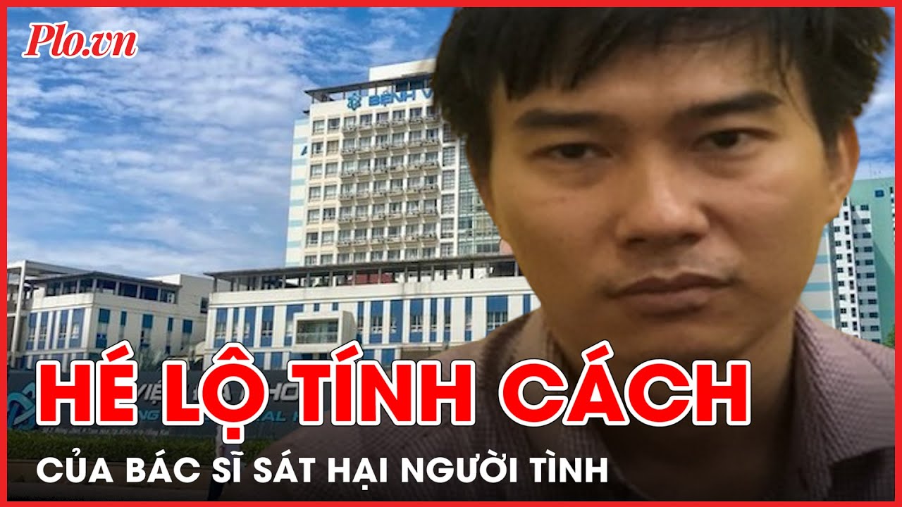 Đồng nghiệp hé lộ tính cách của bác sĩ sát hại người tình rồi p.h.â.n x.á.c ở Đồng Nai - PLO