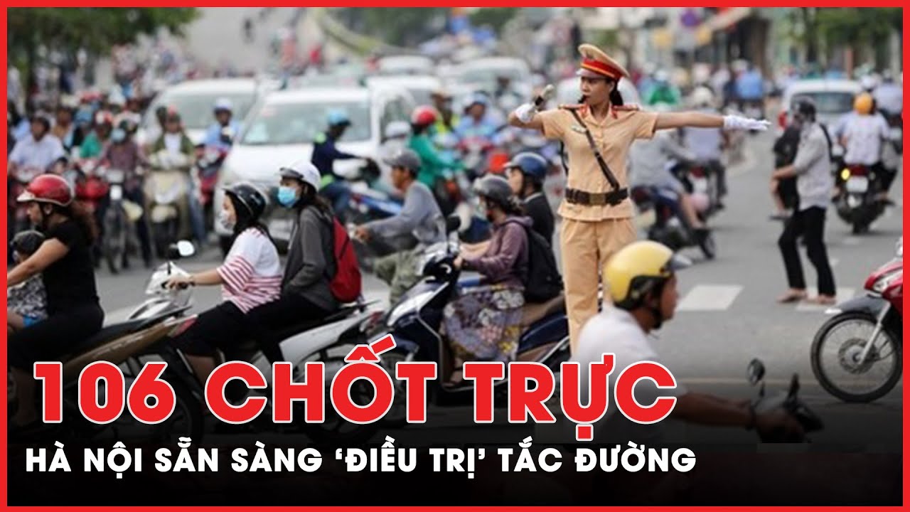 Hà Nội tăng cường chốt trực tại 106 vị trí, sẵn sàng giải quyết ùn tắc giao thông dịp Lễ, Tết |