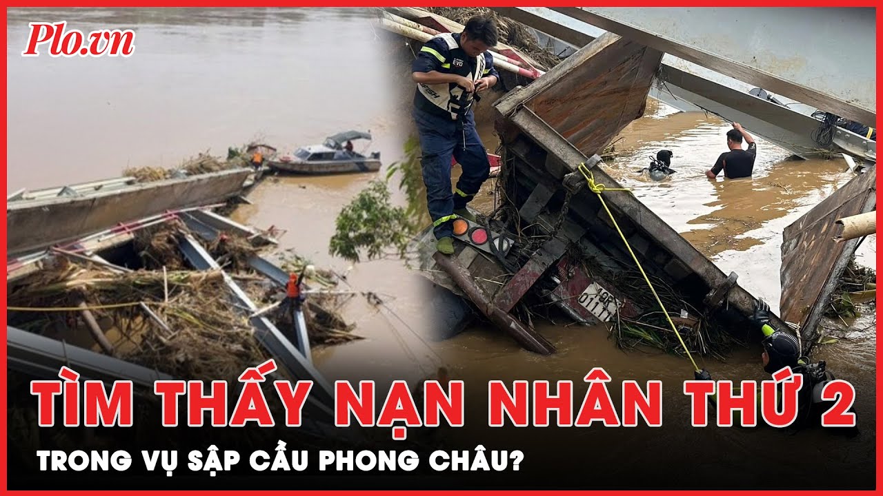 Cập nhật nóng: Nạn nhân thứ 2 trong vụ sập cầu Phong Châu cách hiện trường 9 km? | Thời sự