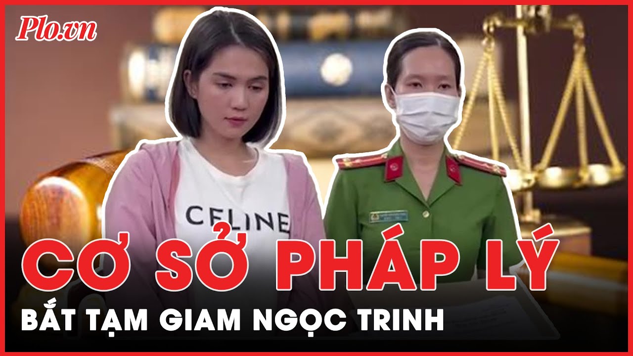 Người mẫu Ngọc Trinh bị bắt tạm giam dựa trên các cơ sở pháp lý nào? | Tin nhanh