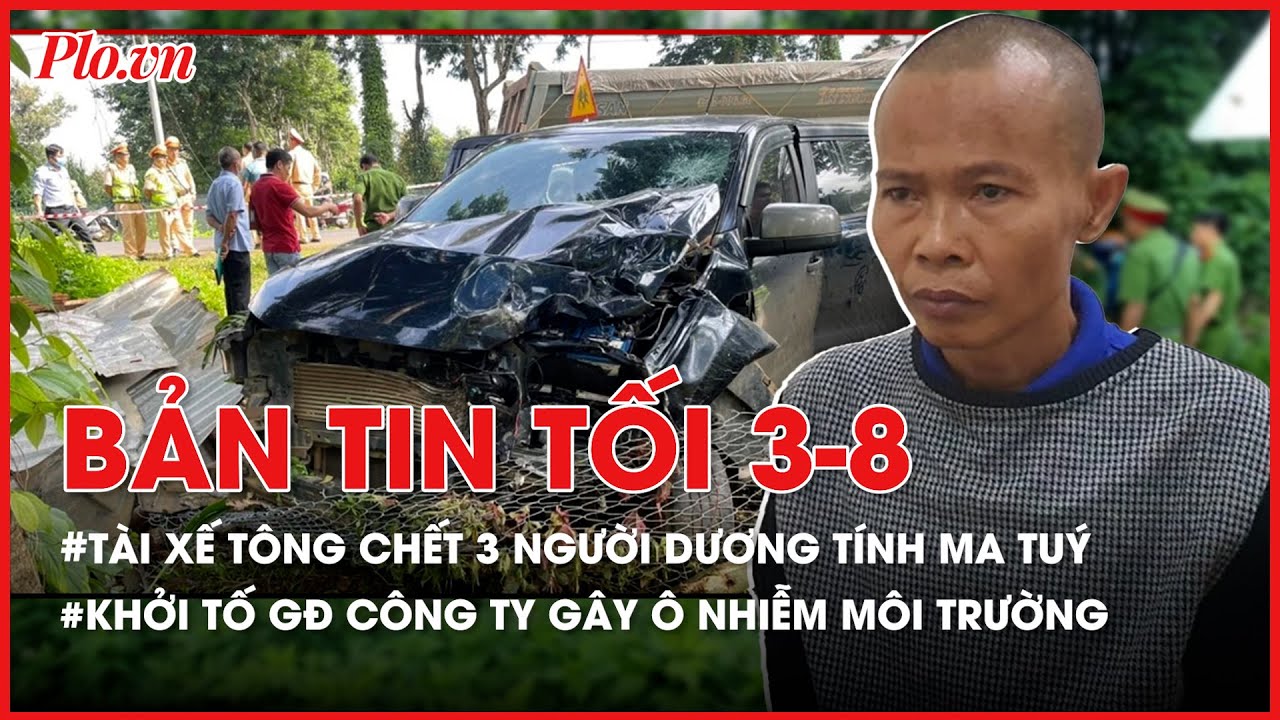 Bản tin tối 03-8: Tài xế tông chết 3 người ở Đắk Lắk dương tính ma tuý - PLO