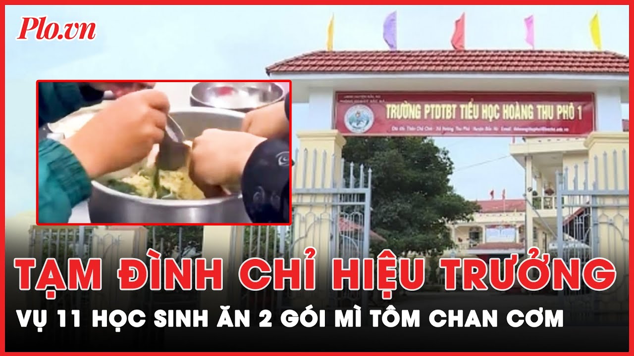 Đình chỉ công tác hiệu trưởng liên quan vụ ‘11 học sinh ăn 2 gói mì tôm chan cơm’ | Tin nhanh PLO