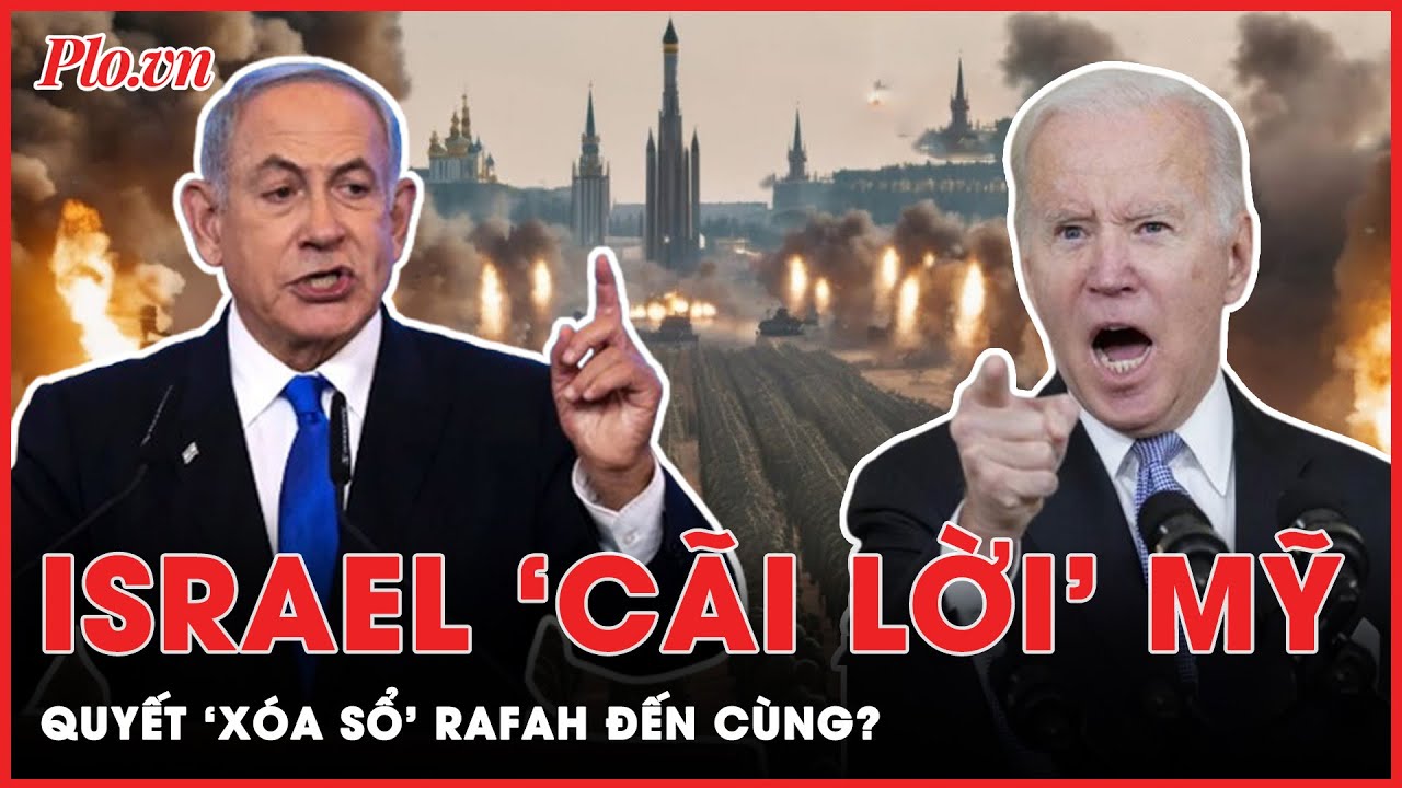 Israel công khai ‘cãi lời’ Mỹ, quyết tấn công toàn lực để ‘diệt’ toàn bộ Hamas ở Rafah ? | PLO