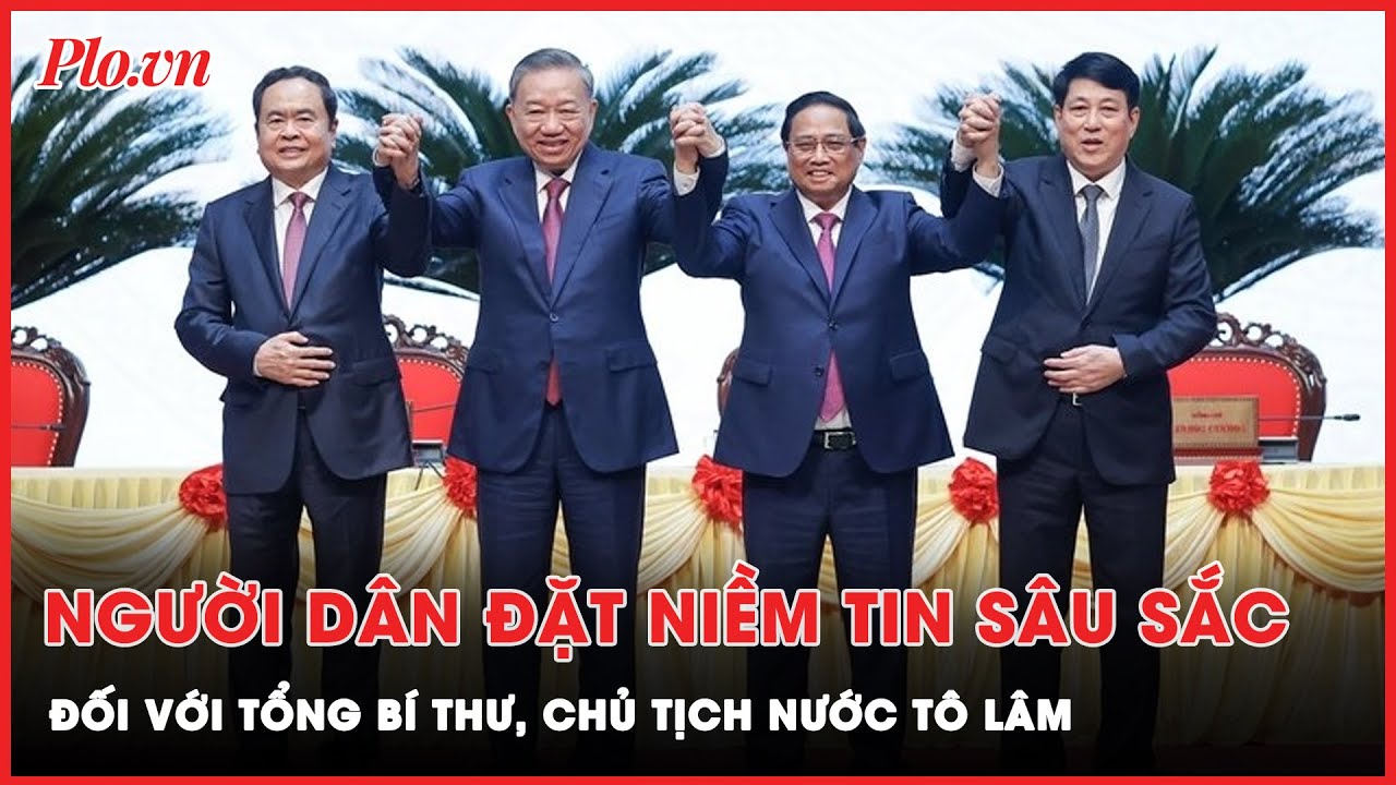 Người dân đặt niềm tin sâu sắc, kỳ vọng cao đối với Tổng Bí thư, Chủ tịch nước Tô Lâm | Thời sự