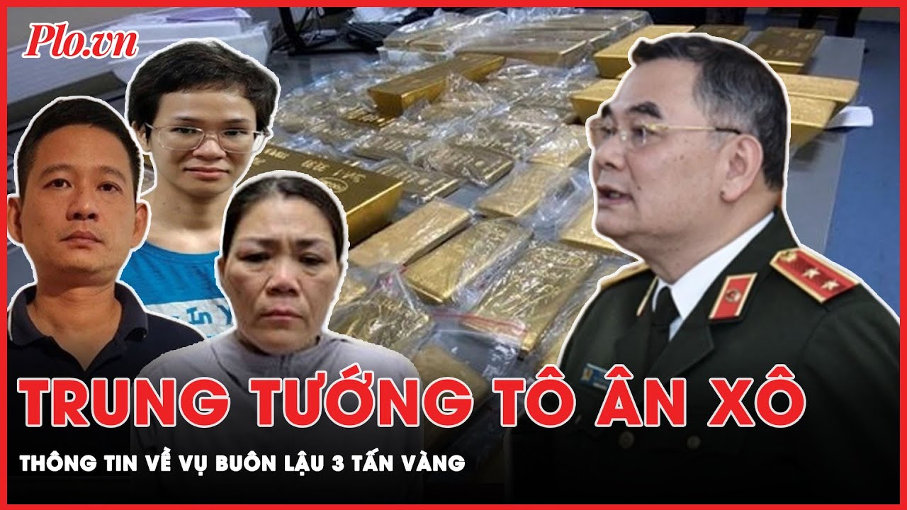 Trung tướng Tô Ân Xô thông tin về vụ buôn lậu 3 tấn vàng trị giá hàng nghìn tỉ đồng | PLO