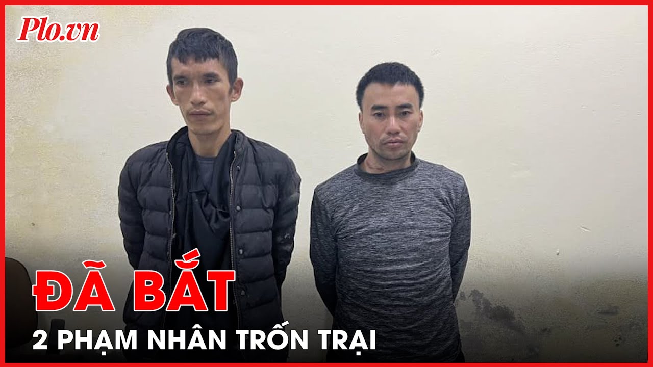 2 phạm nhân trốn khỏi trại giam Xuân Hà đã bị cảnh sát bắt - PLO