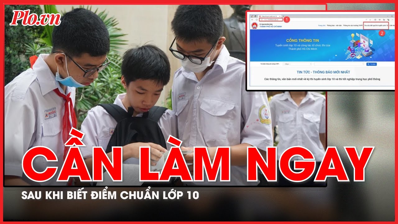 Điều thí sinh cần làm ngay sau khi biết điểm chuẩn vào lớp 10 - PLO