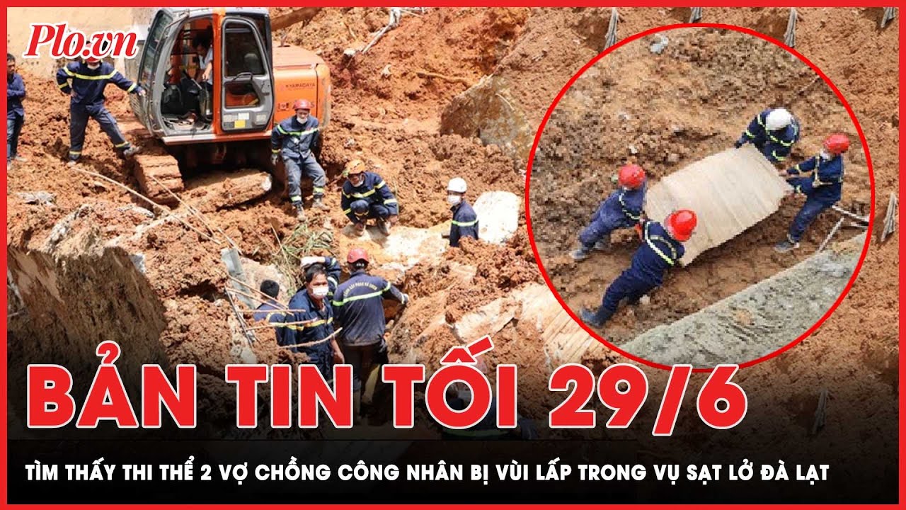 Bản tin tối 29-06: Tìm thấy thi thể 2 vợ chồng công nhân bị vùi lấp trong vụ sạt lở ở Đà Lạt | PLO