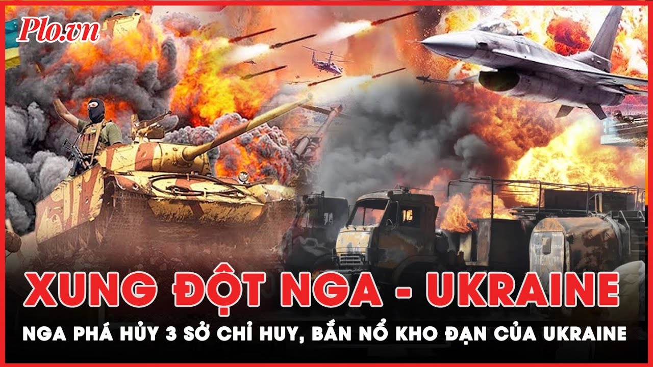 Xung đột Nga - Ukraine: Nga ồ ạt không kích vào sở chỉ huy, tấn công kho đạn dược Ukraine