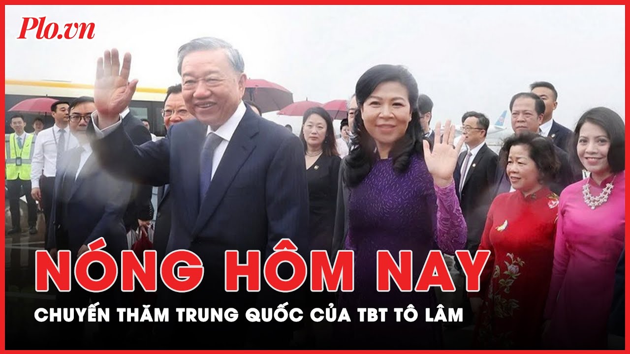 Nóng hôm nay: Nhiều hoạt động ý nghĩa trong chuyến thăm Trung Quốc của TBT Tô Lâm - PLO