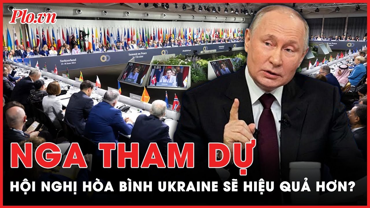 Hội nghị hòa bình Ukraine tại Thụy Sĩ sẽ hiệu quả hơn nếu có Nga tham dự? | Thời sự quốc tế