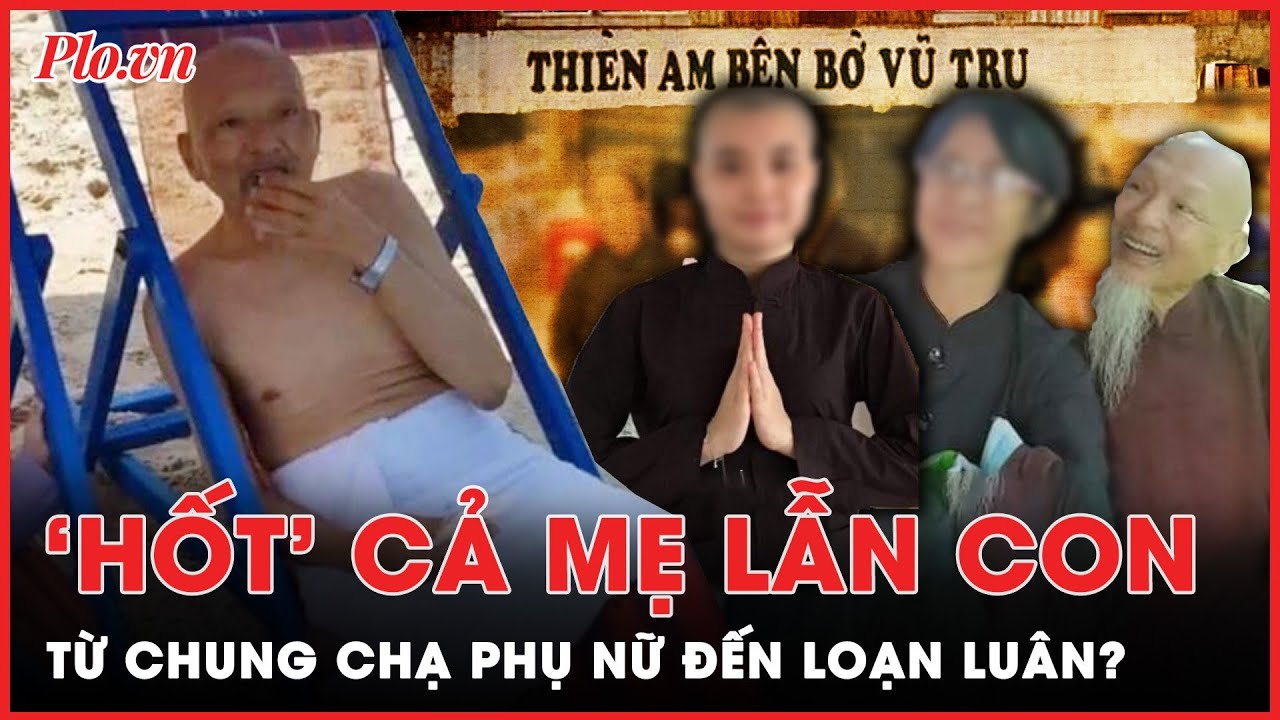 ‘Hốt’ cả mẹ lẫn con: Từ ‘chung chạ’ phụ nữ đến tội loạn luân của ‘thầy ông nội’ Lê Tùng Vân?