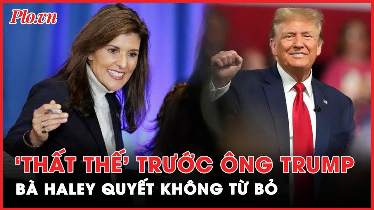 Cuộc ‘song đấu’ của đảng cộng hoà ngày càng kịch tính khi bà Haley quyết bám trụ đến cùng | PLO