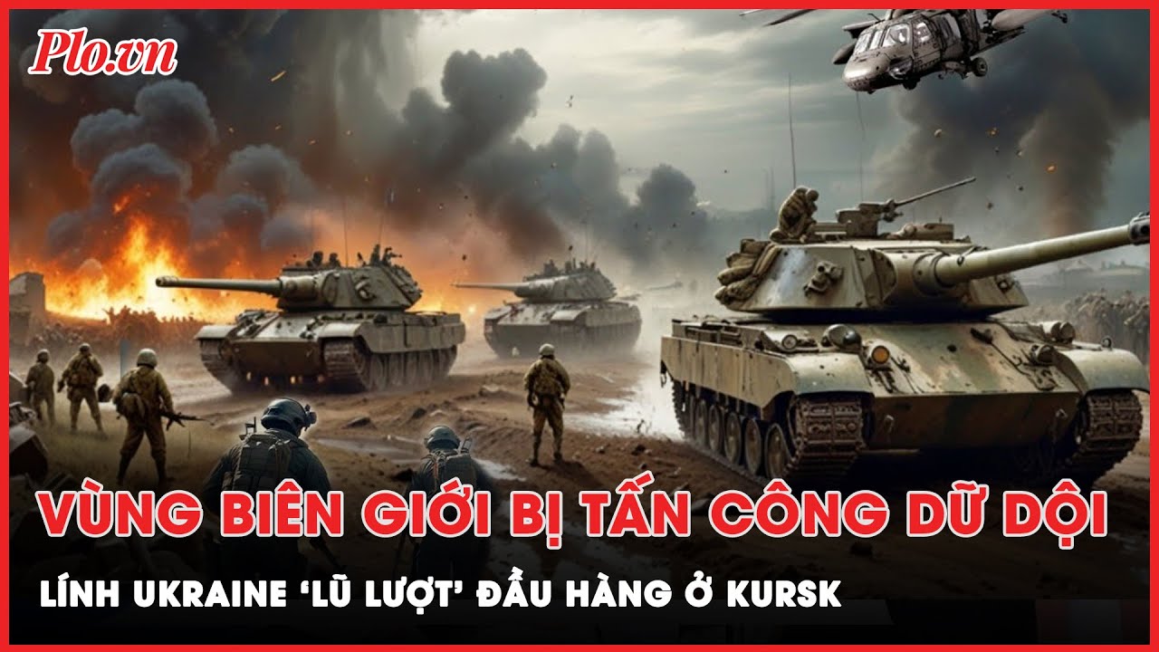 Vùng biên giới bị tấn công dữ dội, lính Ukraine ‘lũ lượt’ đầu hàng ở Kursk | Thời sự quốc tế