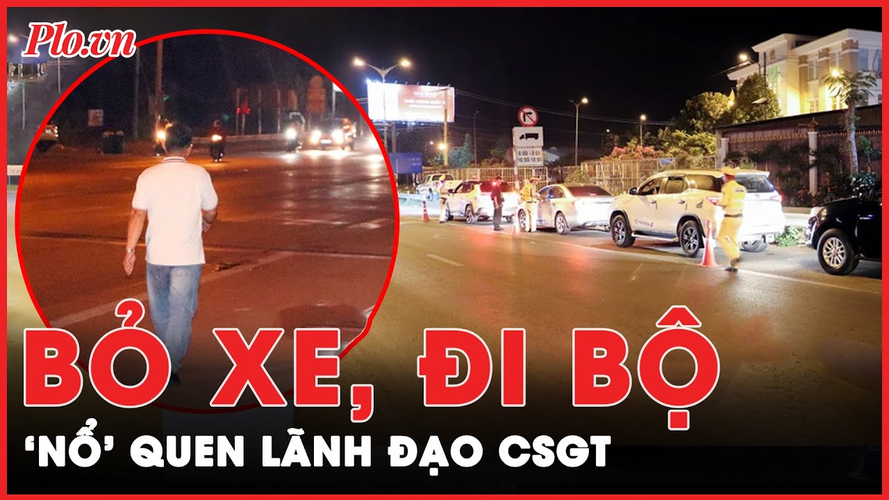 ‘Nổ’ quen lãnh đạo CSGT, bỏ xe, đi bộ khi vi phạm nồng độ cồn kịch khung | Tin nhanh