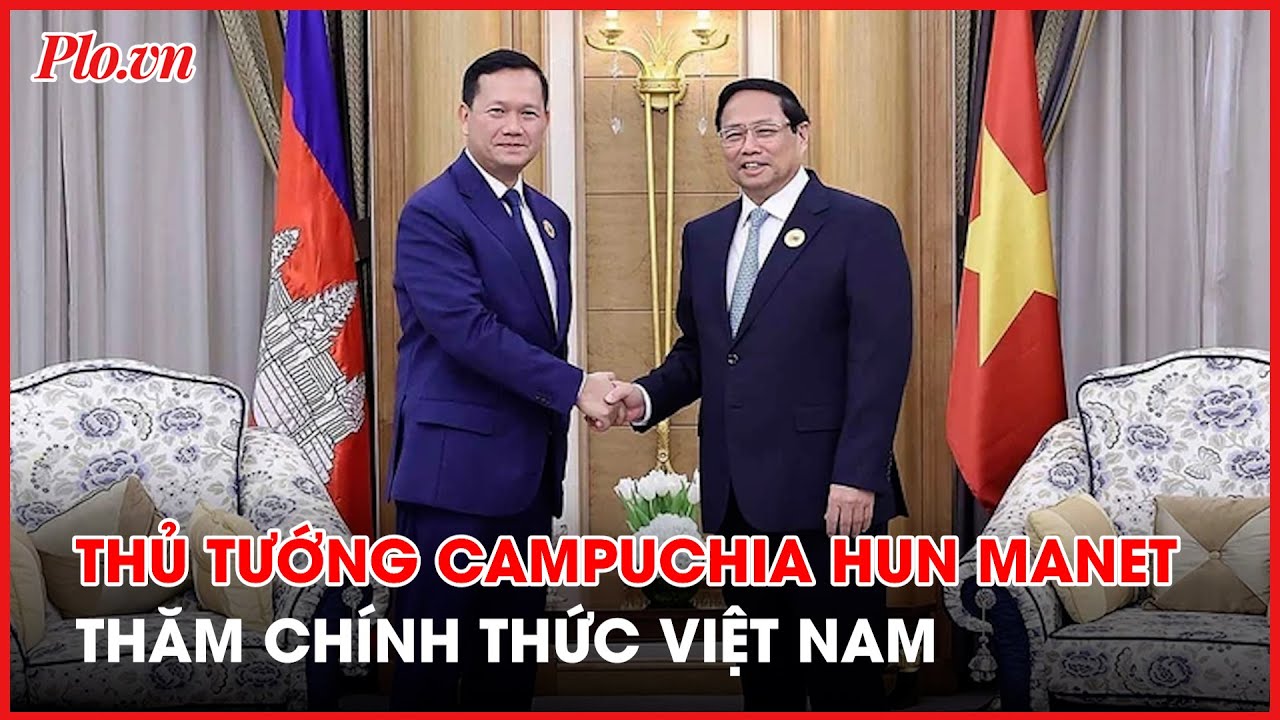 Thủ tướng Campuchia Hun Manet sẽ thăm chính thức Việt Nam - PLO