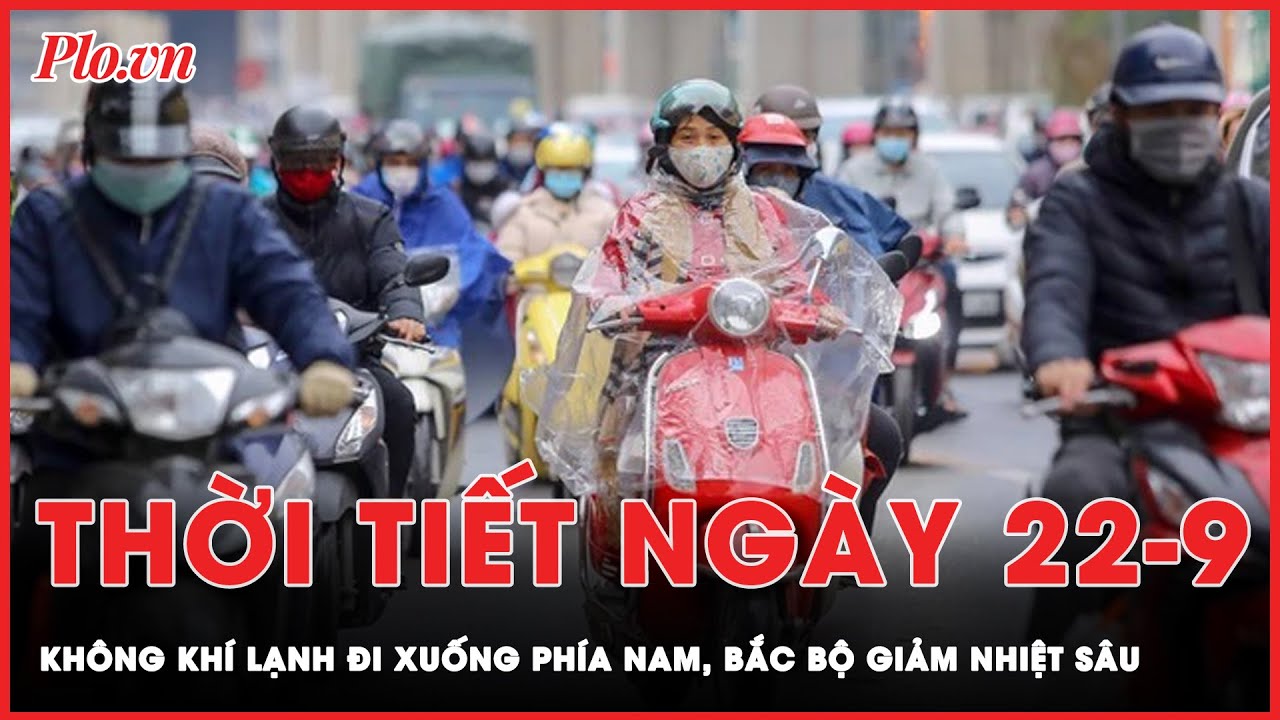 Dự báo thời tiết 22-9: Không khí lạnh đi xuống phía Nam, Bắc Bộ giảm nhiệt sâu | Thời sự