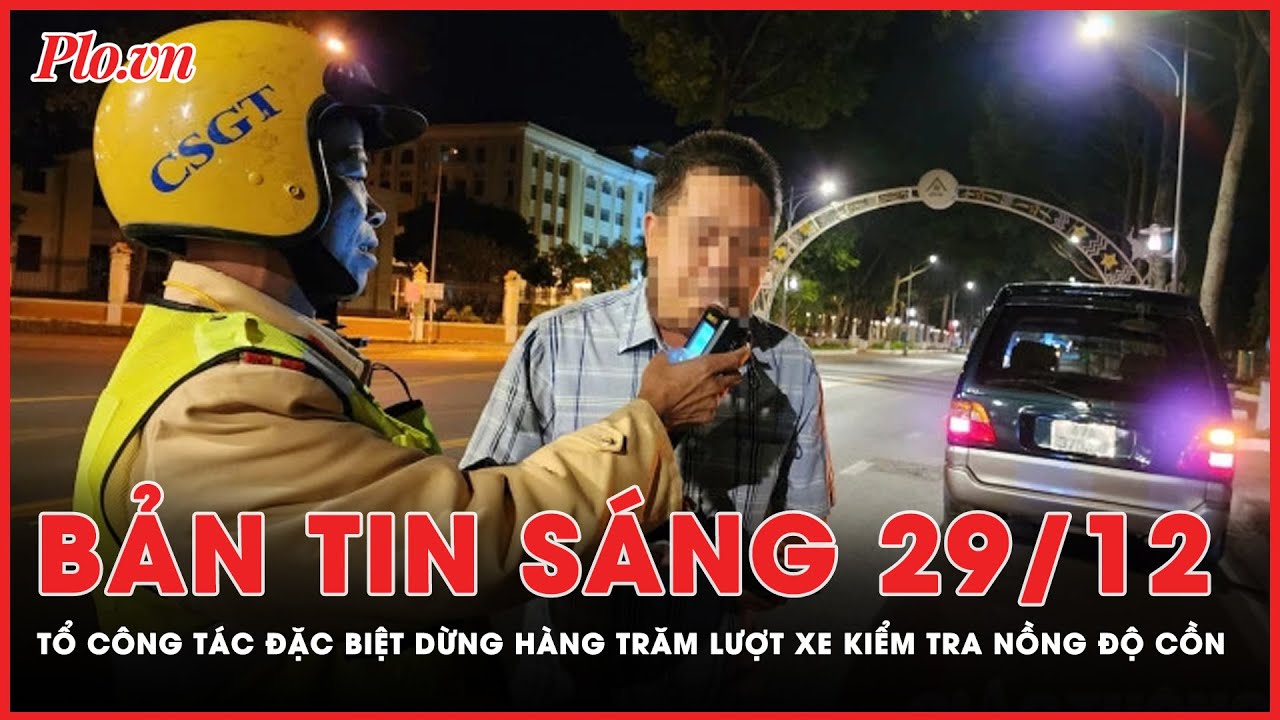 Bản tin sáng 29-12: Tổ công tác đặc biệt Thanh Hóa dừng hàng trăm lượt xe kiểm tra nồng độ cồn | PLO