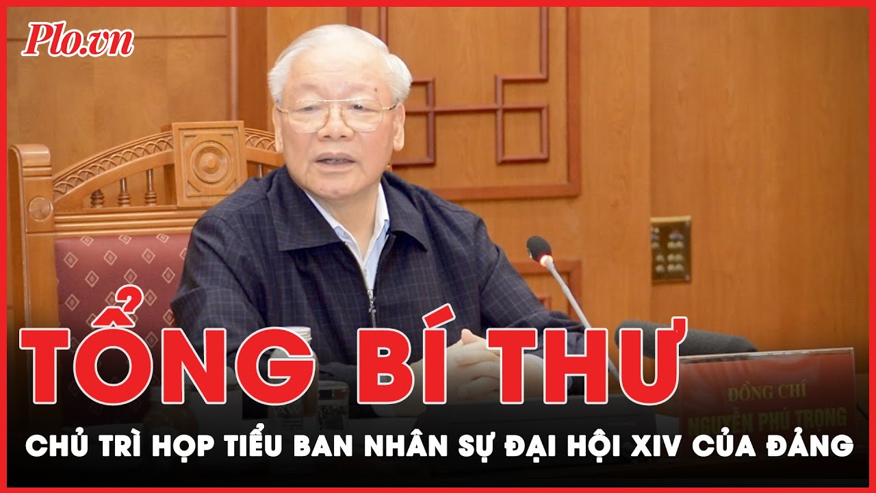 Tổng Bí thư Nguyễn Phú Trọng chủ trì họp Tiểu ban Nhân sự Đại hội XIV của Đảng | Tin nhanh