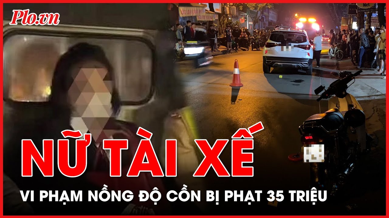 Nữ tài xế vi phạm nồng độ cồn ở đường Trần Cung bị phạt 35 triệu- PLO