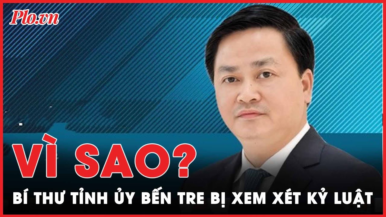 Vì sao Bí thư Tỉnh ủy Bến Tre Lê Đức Thọ bị đề nghị xem xét kỷ luật? | PLO