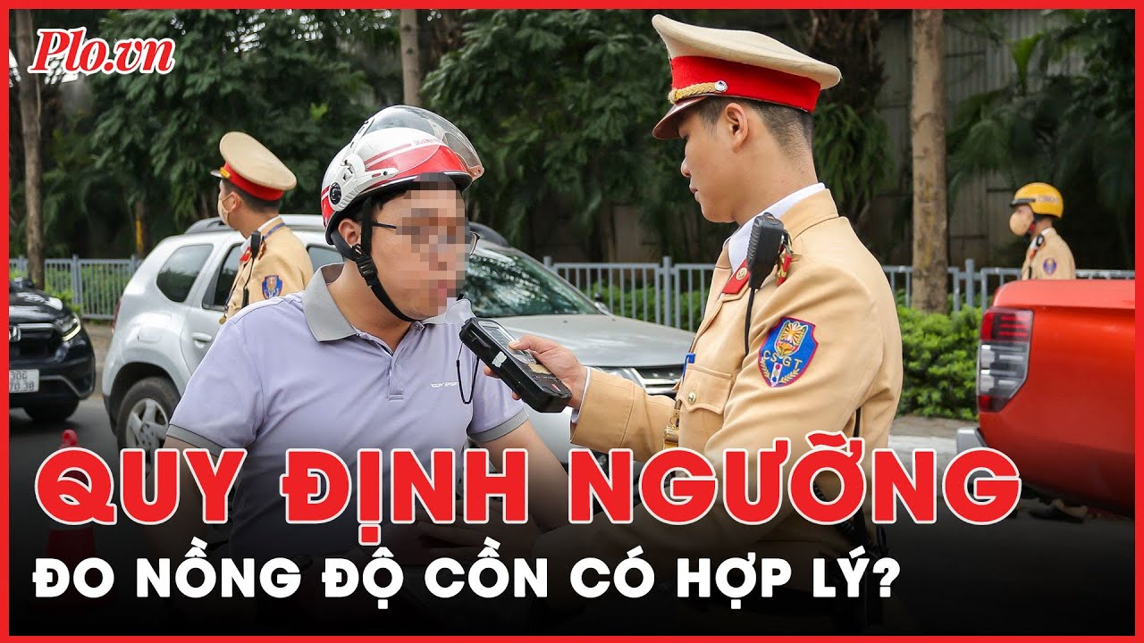 Quy định ngưỡng nồng độ cồn: Thường trực Ủy ban Quốc phòng - An ninh nói gì? - PLO