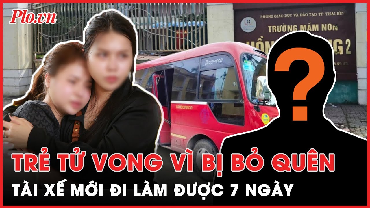 Vụ trẻ tử vong vì bị bỏ quên trên xe đưa đón: Tài xế mới đi làm được 7 ngày | Tin nhanh