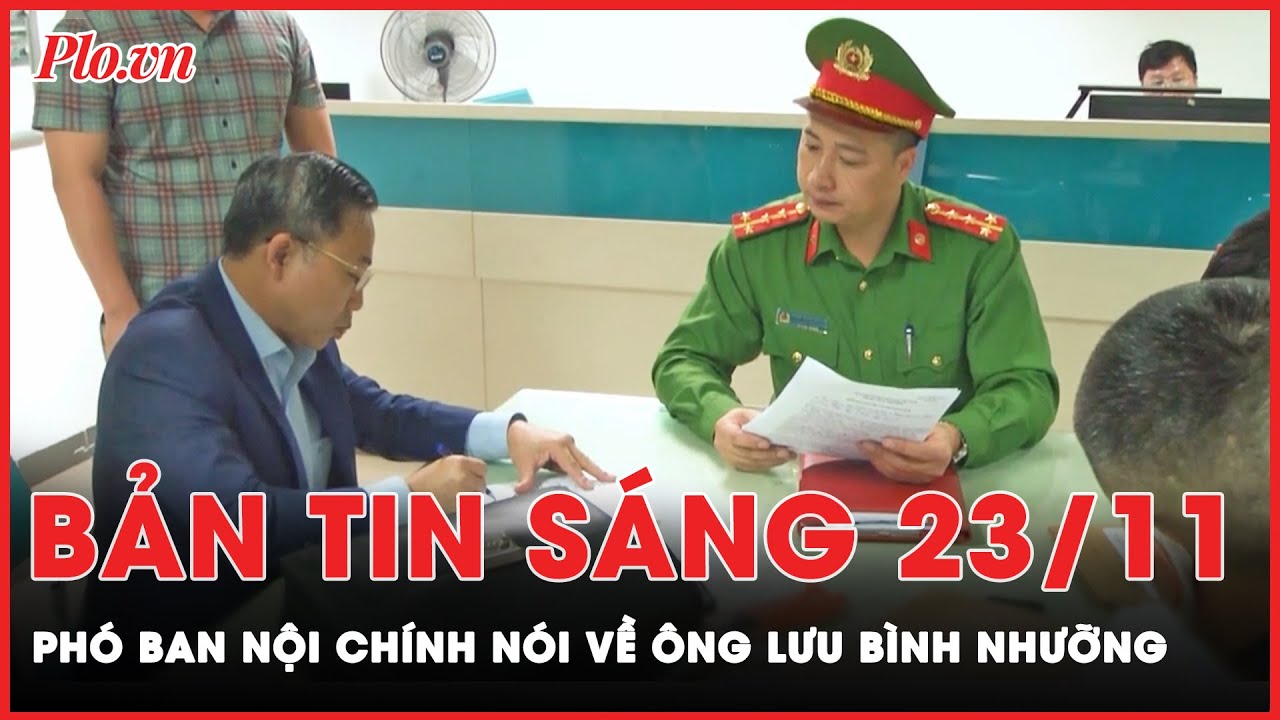 Bản tin sáng 23-11: Phó Trưởng ban Nội chính Trung ương nói về ông Lưu Bình Nhưỡng | PLO