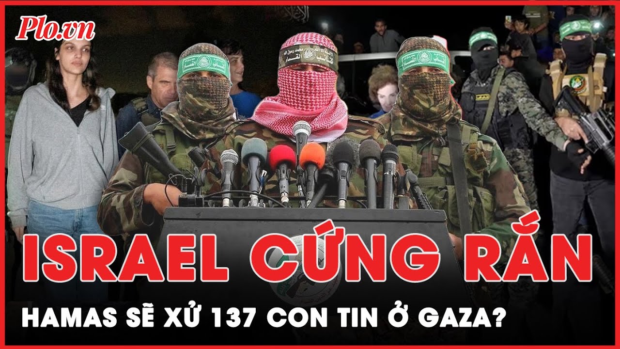 137 con tin trong tay Hamas có thể phải bỏ mạng vì sự cứng rắn của Israel  | Thời sự quốc tế