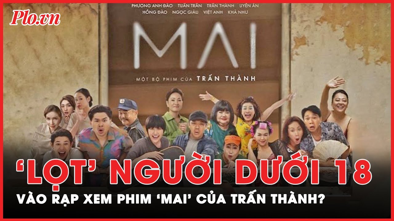 Xử lý thế nào nếu thật sự có người dưới 18 tuổi vào xem phim 'Mai' của Trấn Thành? | Tin nhanh