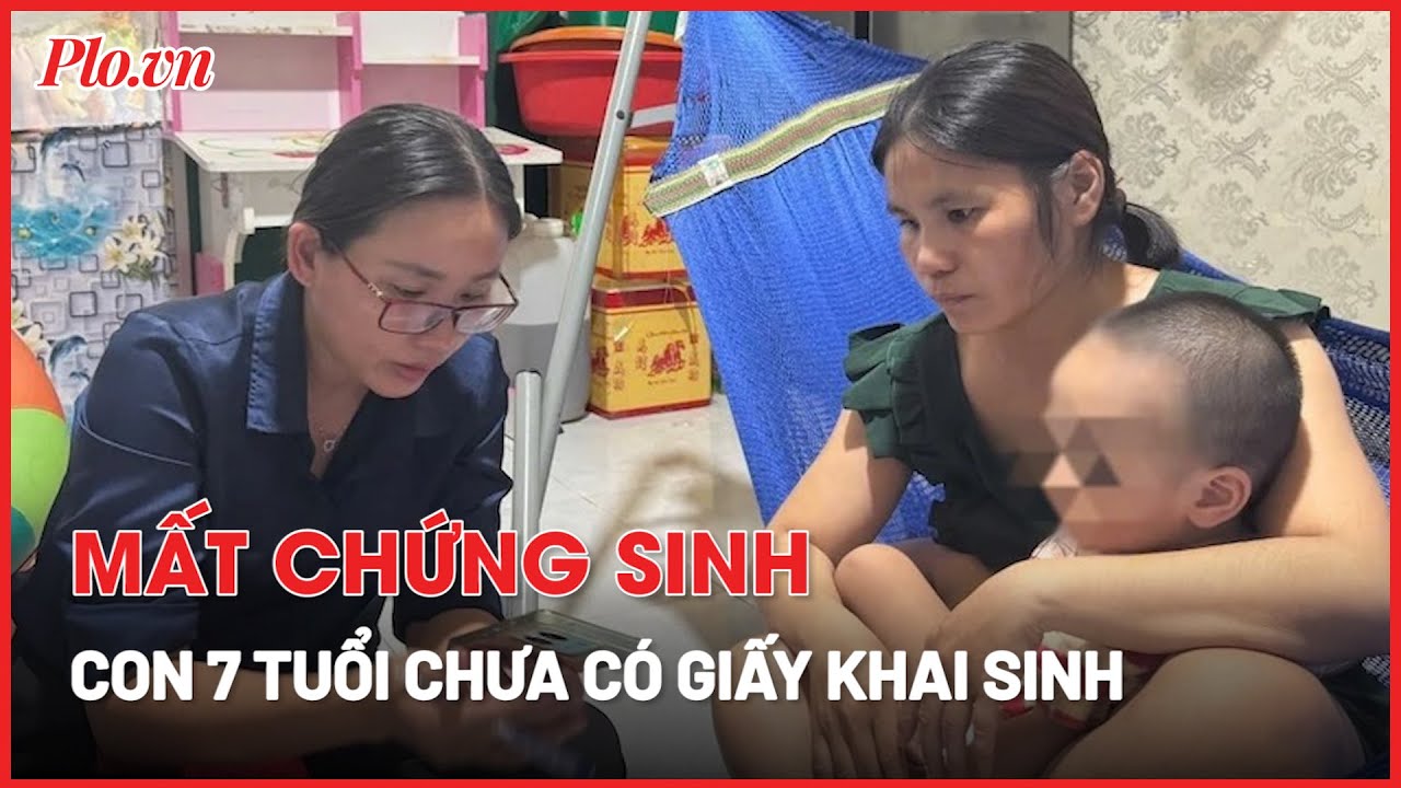 Cha mẹ làm mất chứng sinh, bé gái 7 tuổi chưa được làm giấy khai sinh - PLO