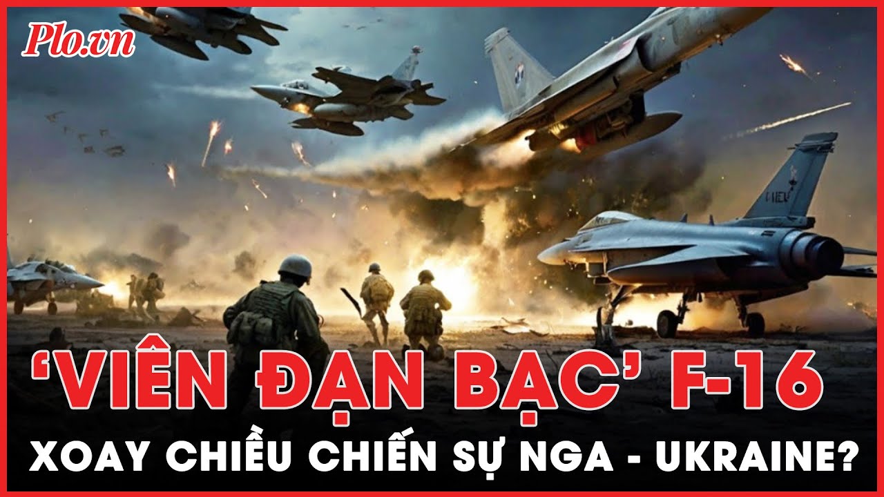 Điểm nóng xung đột: ‘Viên đạn bạc’ F-16 được chuyển giao có giúp Ukraine xoay chiều chiến sự?