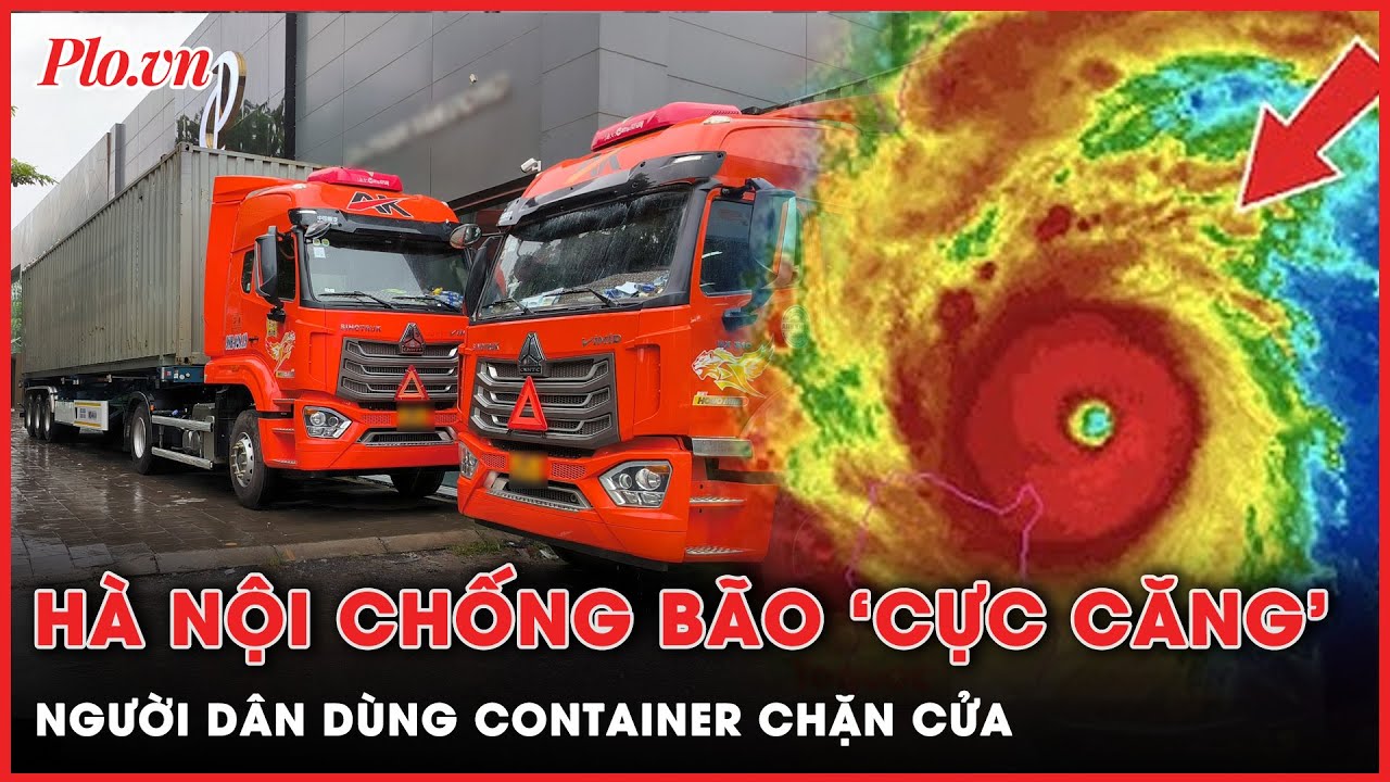 Siêu bão Yagi sắp đổ bộ, người dân Hà nội chống bão ‘cực căng’, dùng container chặn cửa | Thời sự