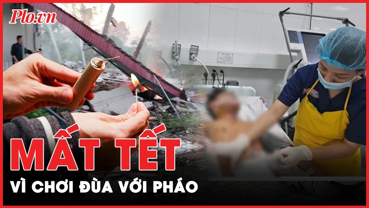 Tai nạn đau lòng khi ‘đùa’ với pháo: Mất Tết, mất cả tính mạng  | Tin nhanh