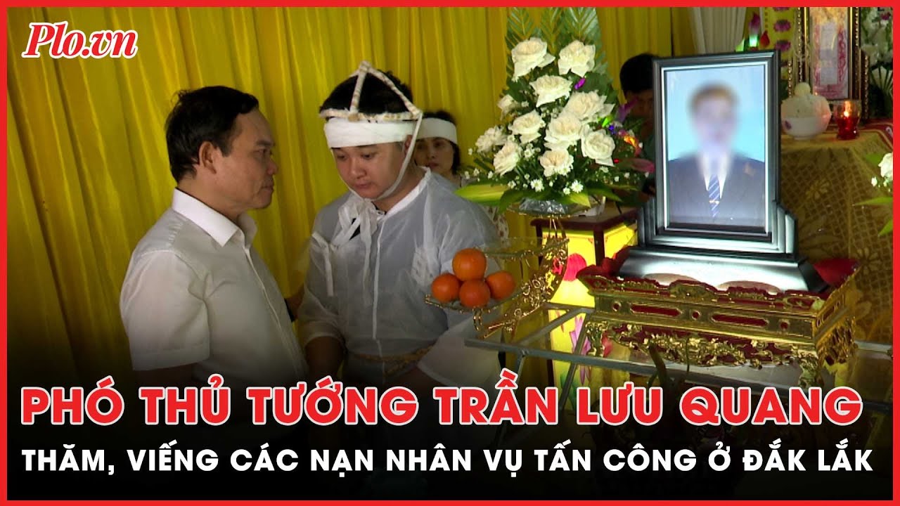 Phó Thủ tướng Trần Lưu Quang thăm, viếng các nạn nhân vụ tấn công ở Đắk Lắk | PLO