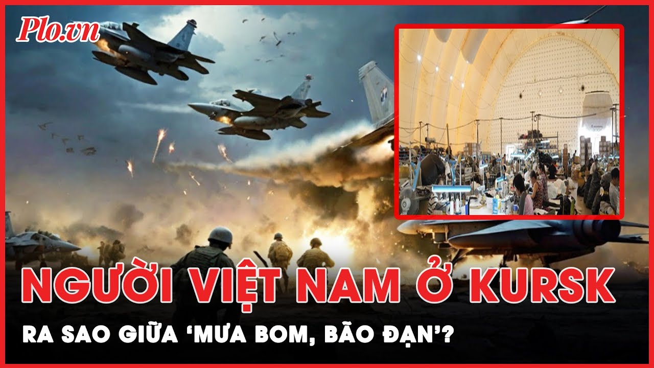 Người Việt Nam tại tỉnh Kursk vẫn an tâm lao động giữa tâm bão xung đột Nga - Ukraine